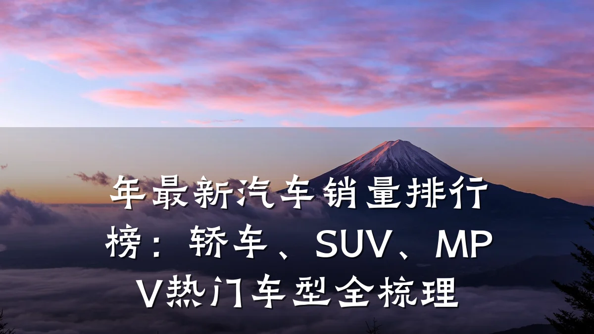 年最新汽车销量排行榜:轿车、SUV、MPV热门车型全梳理