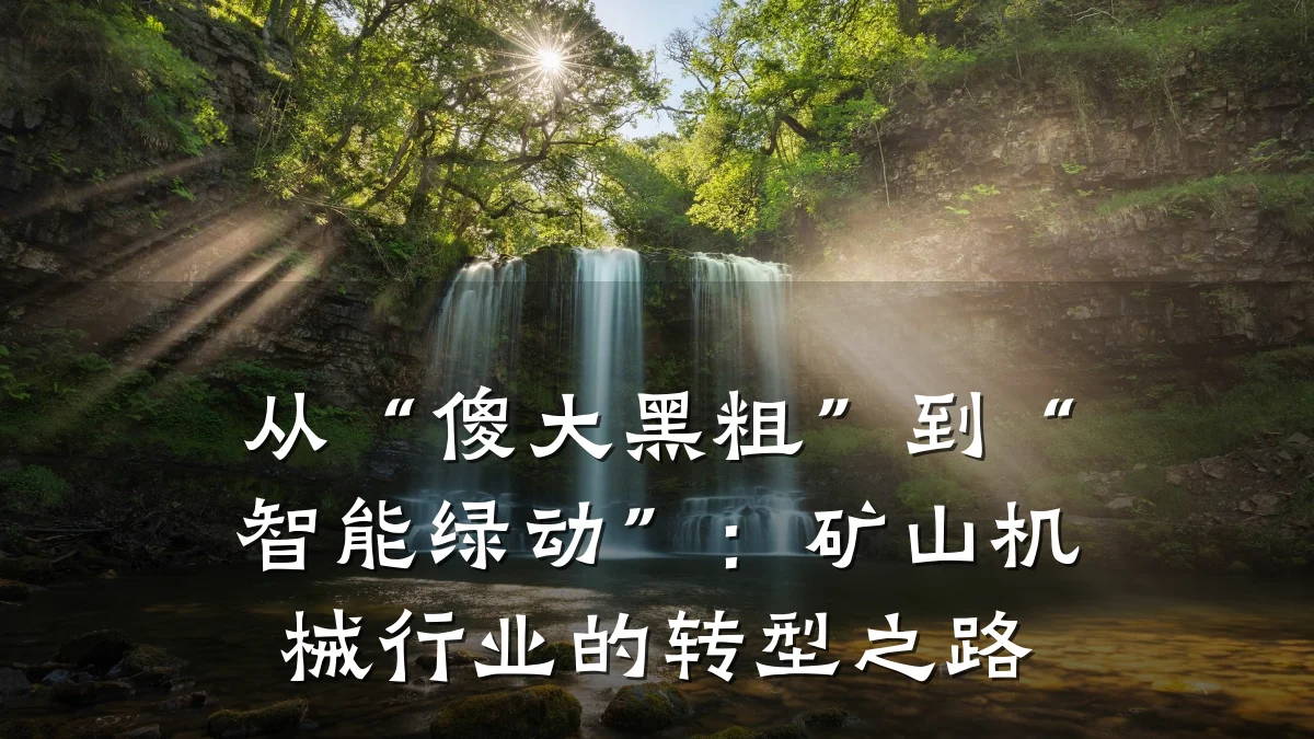 从“傻大黑粗”到“智能绿动”:矿山机械行业的转型之路