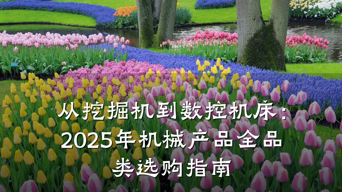 从挖掘机到数控机床:2025年机械产品全品类选购指南