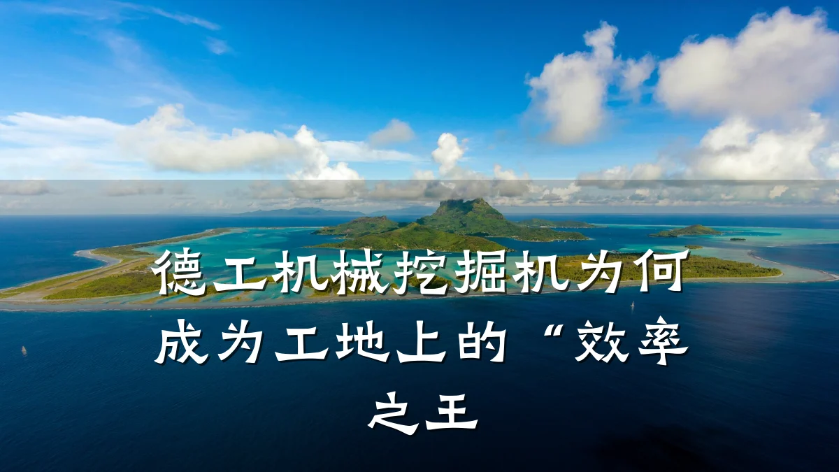 德工机械挖掘机为何成为工地上的“效率之王