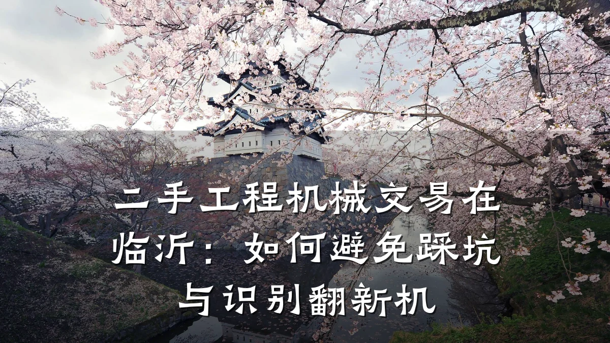 二手工程机械交易在临沂:如何避免踩坑与识别翻新机
