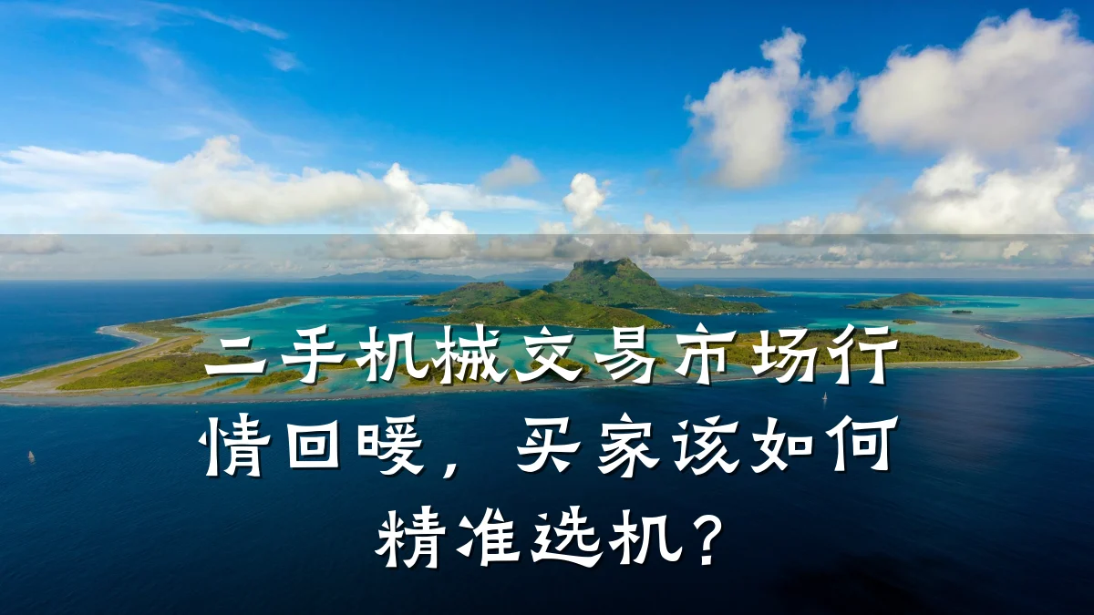 二手机械交易市场行情回暖,买家该如何精准选机?