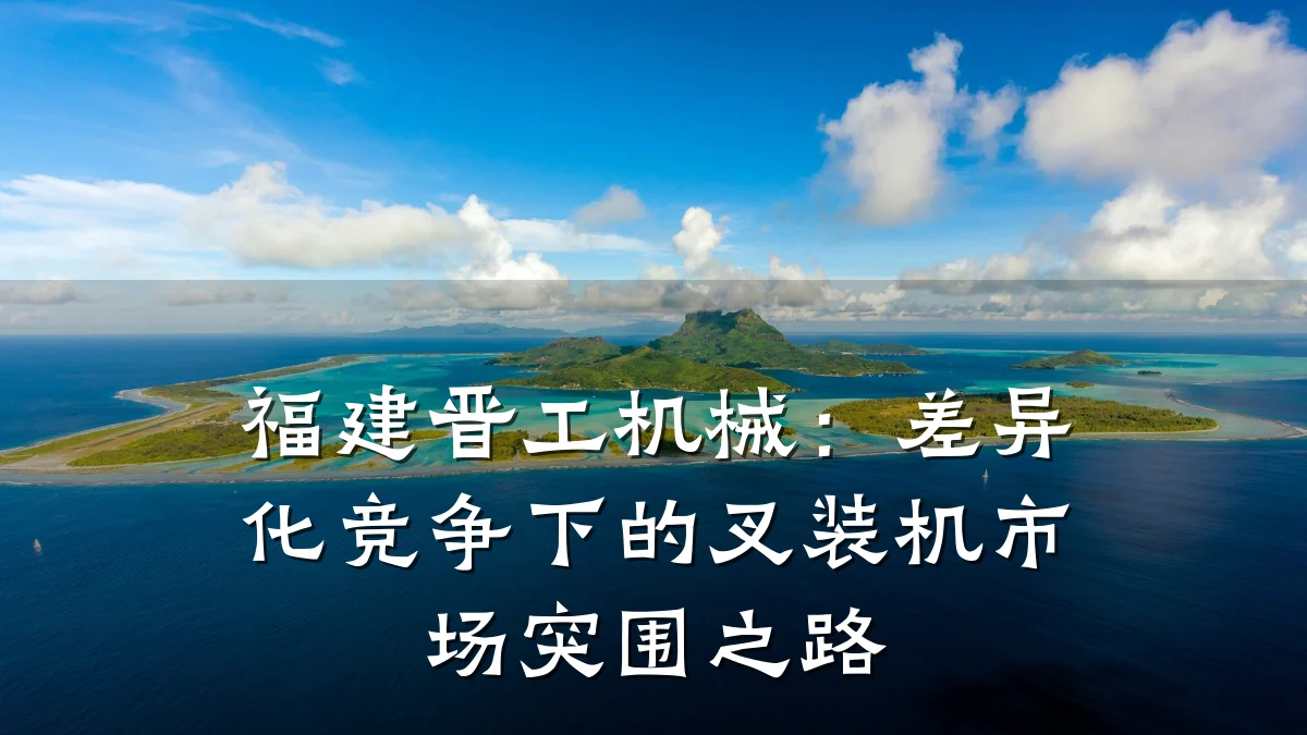 福建晋工机械:差异化竞争下的叉装机市场突围之路