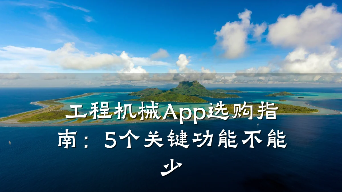 工程机械App选购指南:5个关键功能不能少