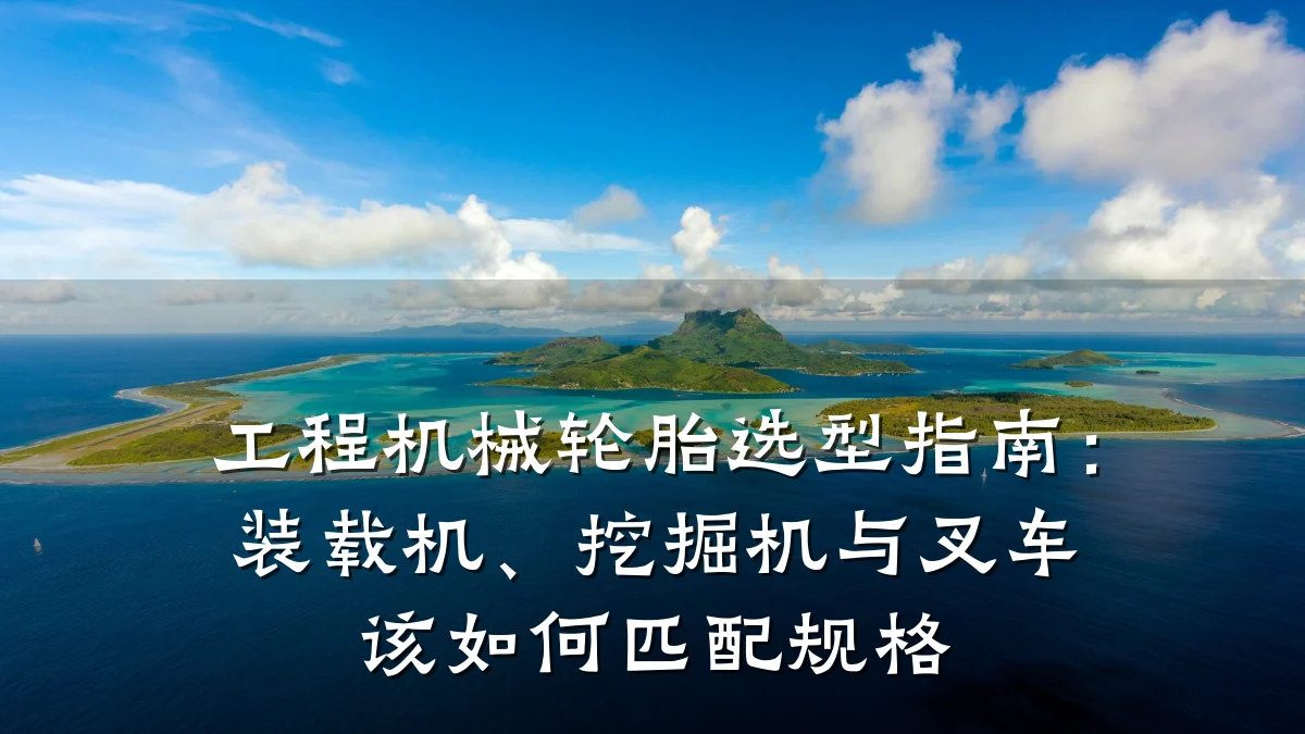 工程机械轮胎选型指南：装载机、挖掘机与叉车该如何匹配规格