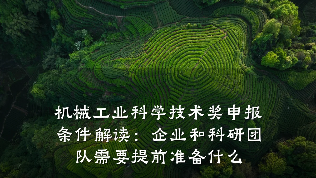 机械工业科学技术奖申报条件解读：企业和科研团队需要提前准备什么
