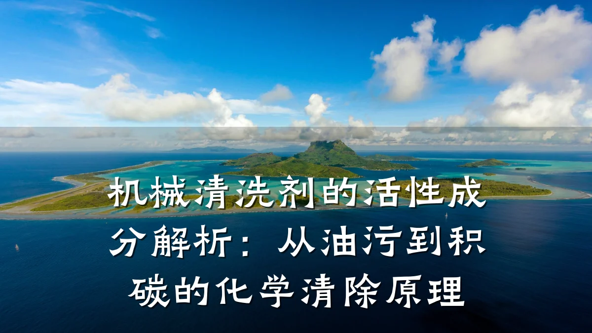 机械清洗剂的活性成分解析:从油污到积碳的化学清除原理