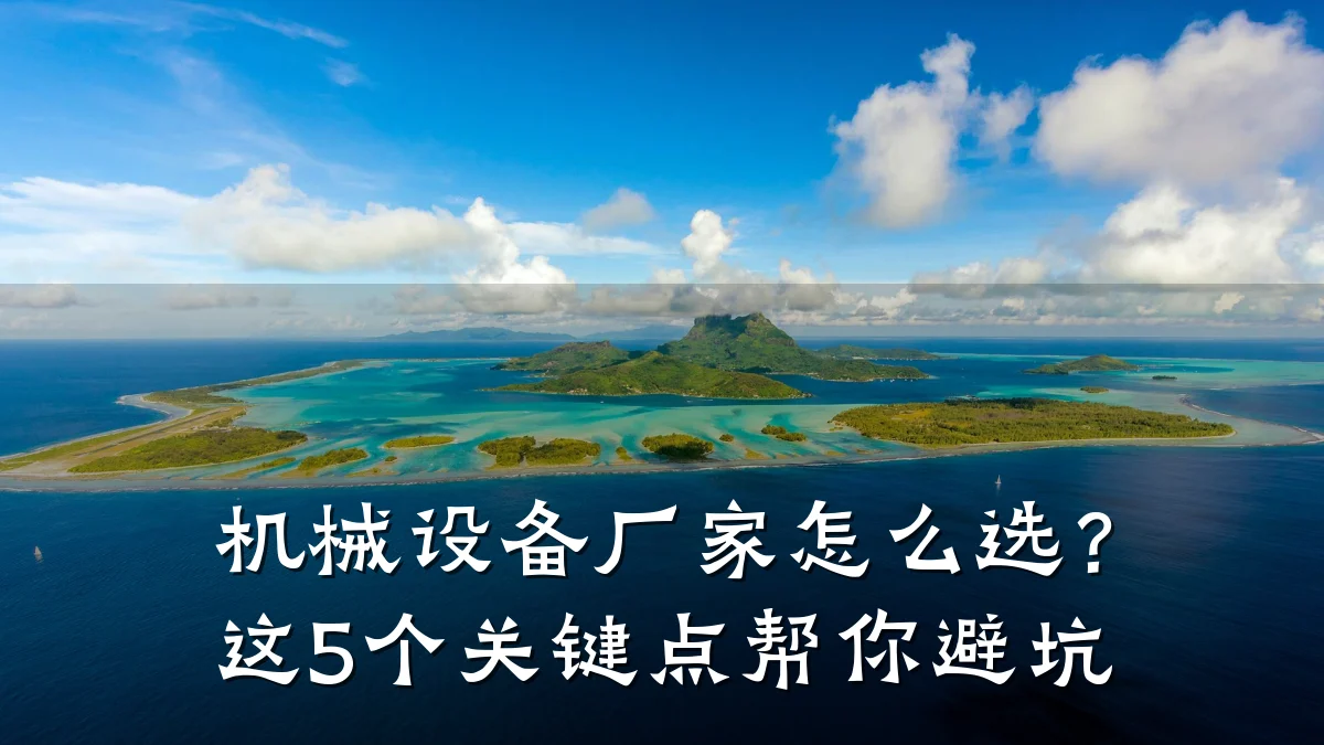 机械设备厂家怎么选?这5个关键点帮你避坑