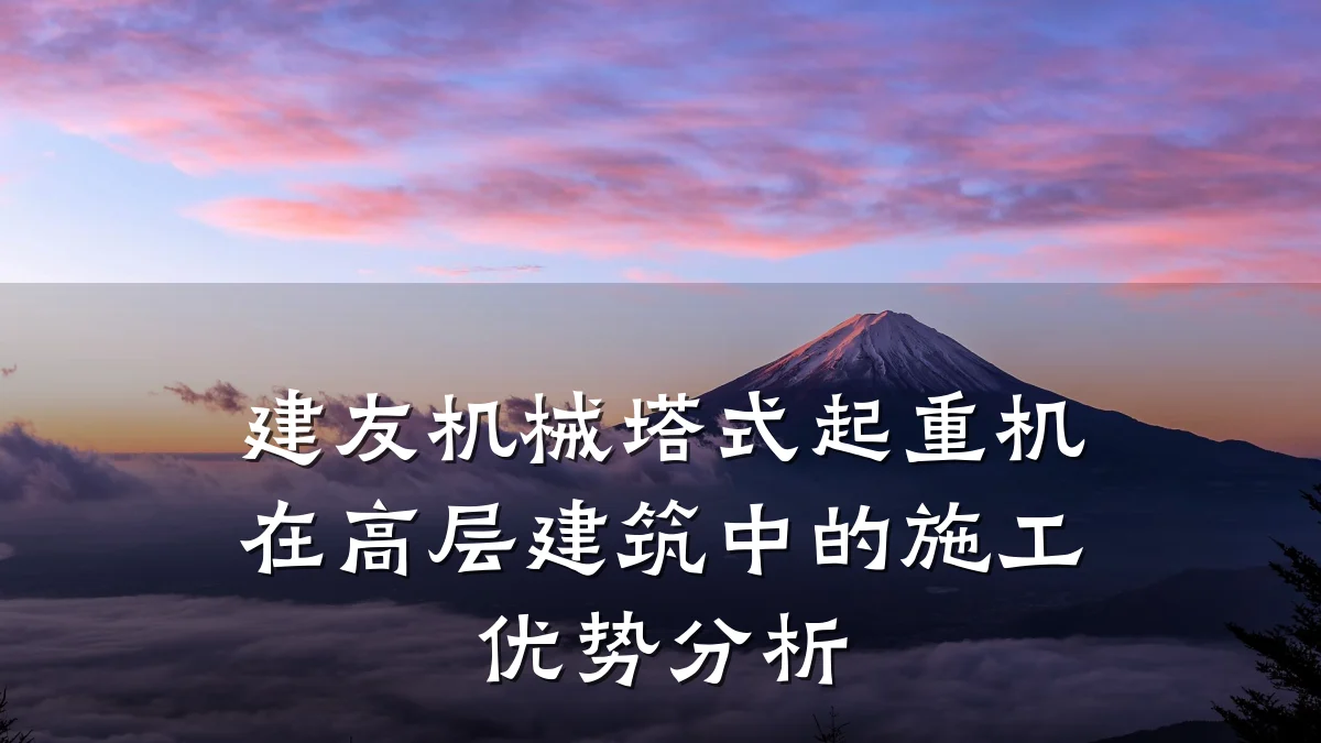 建友机械塔式起重机在高层建筑中的施工优势分析