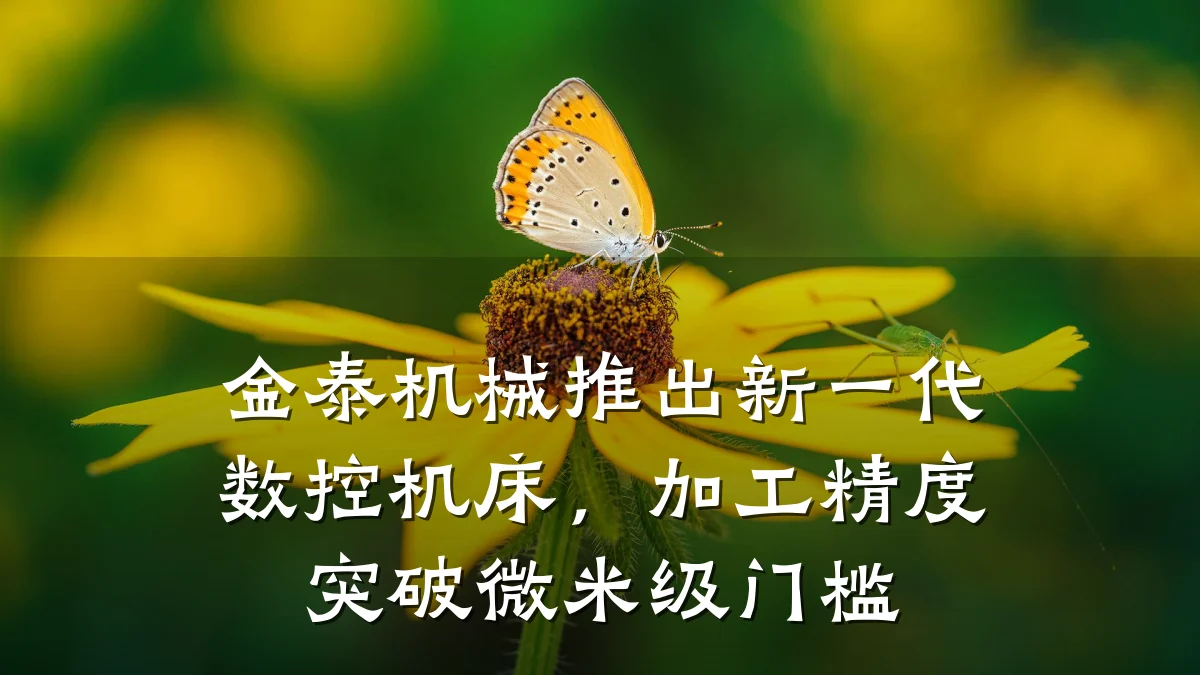 金泰机械推出新一代数控机床,加工精度突破微米级门槛