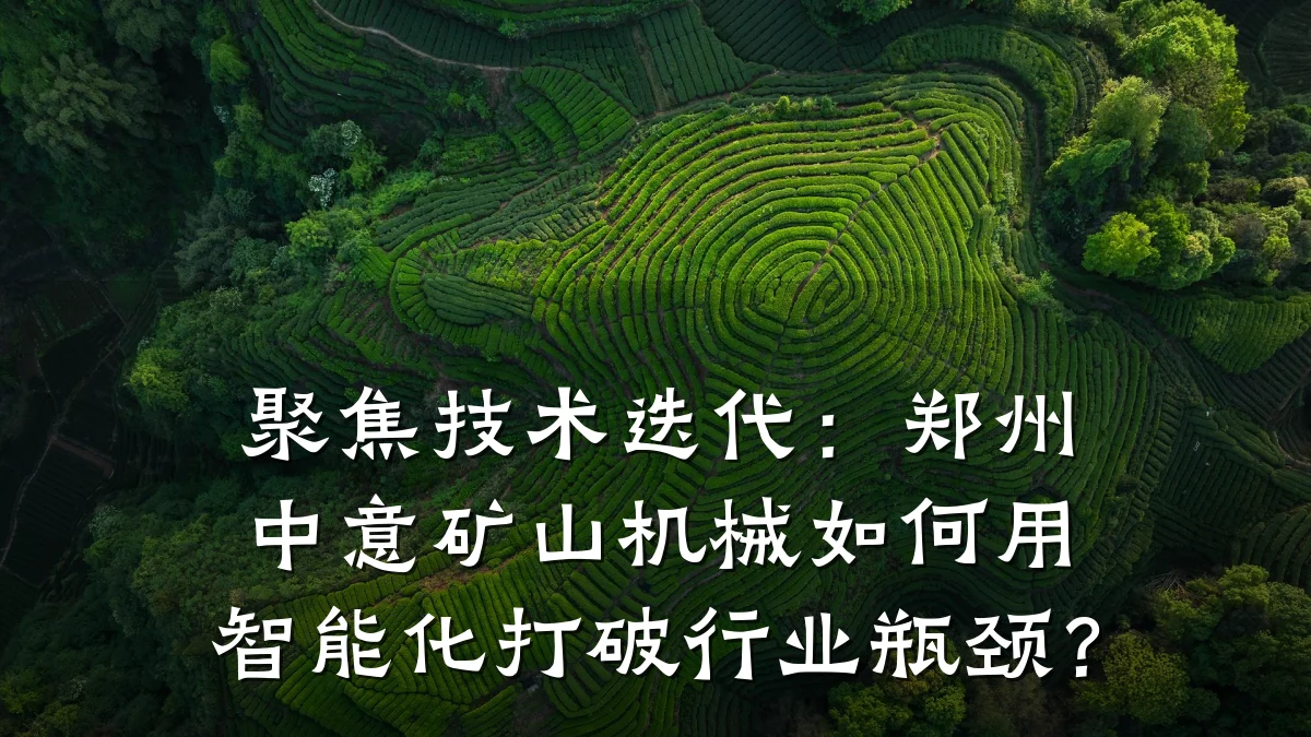 聚焦技术迭代:郑州中意矿山机械如何用智能化打破行业瓶颈?