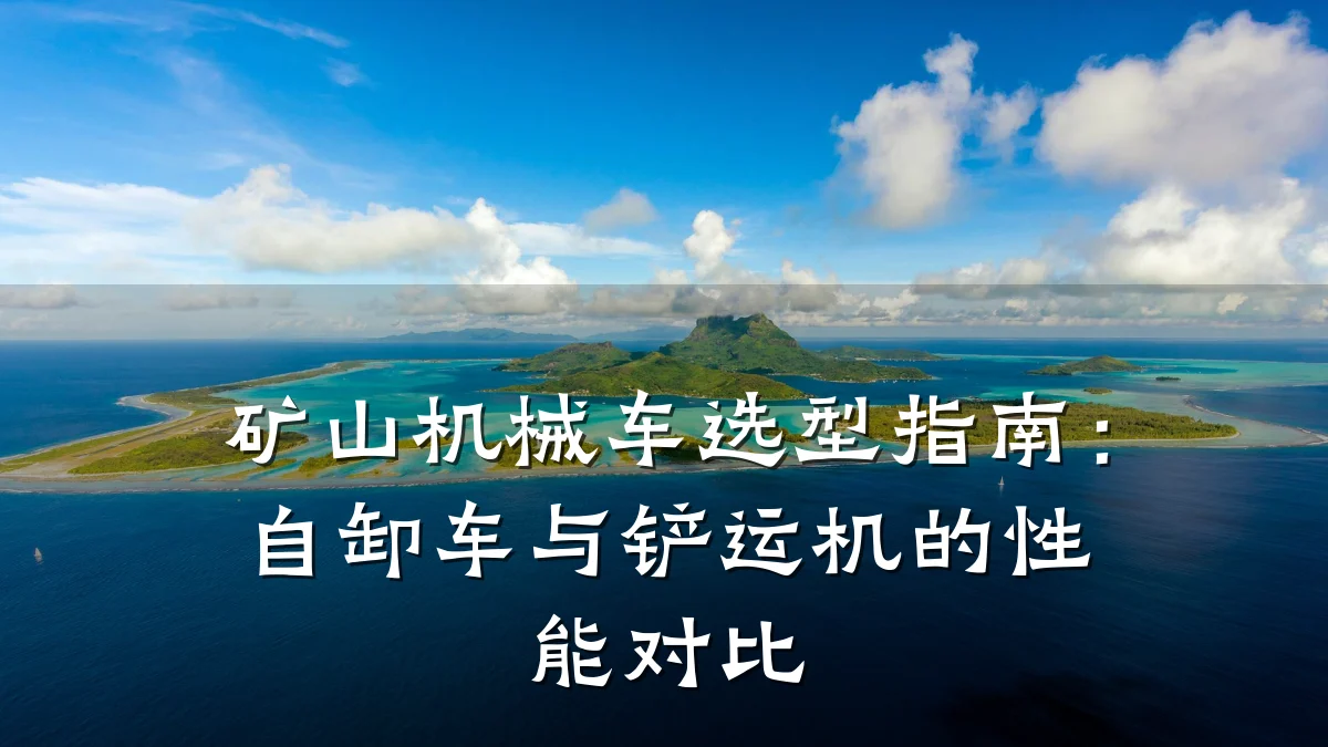 矿山机械车选型指南:自卸车与铲运机的性能对比