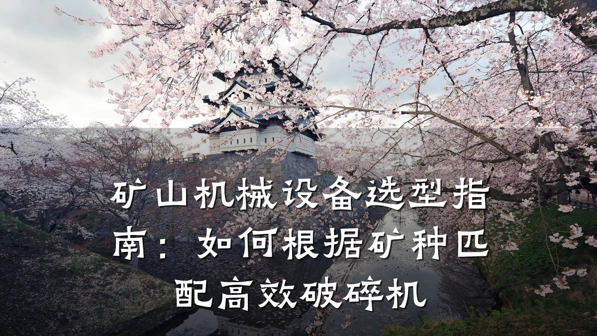 矿山机械设备选型指南:如何根据矿种匹配高效破碎机