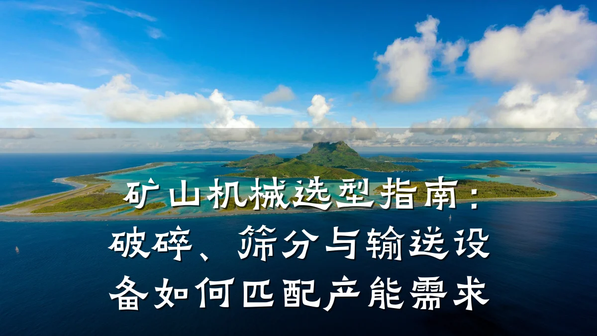 矿山机械选型指南：破碎、筛分与输送设备如何匹配产能需求
