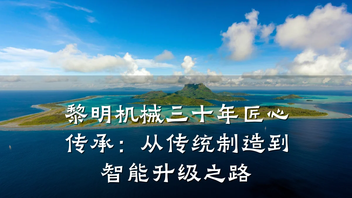 黎明机械三十年匠心传承:从传统制造到智能升级之路