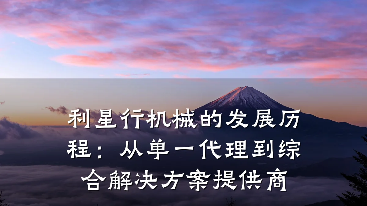 利星行机械的发展历程：从单一代理到综合解决方案提供商