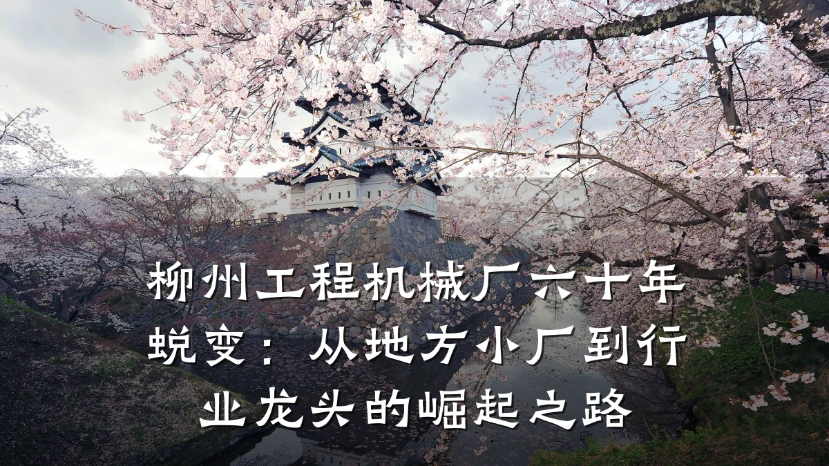 柳州工程机械厂六十年蜕变:从地方小厂到行业龙头的崛起之路
