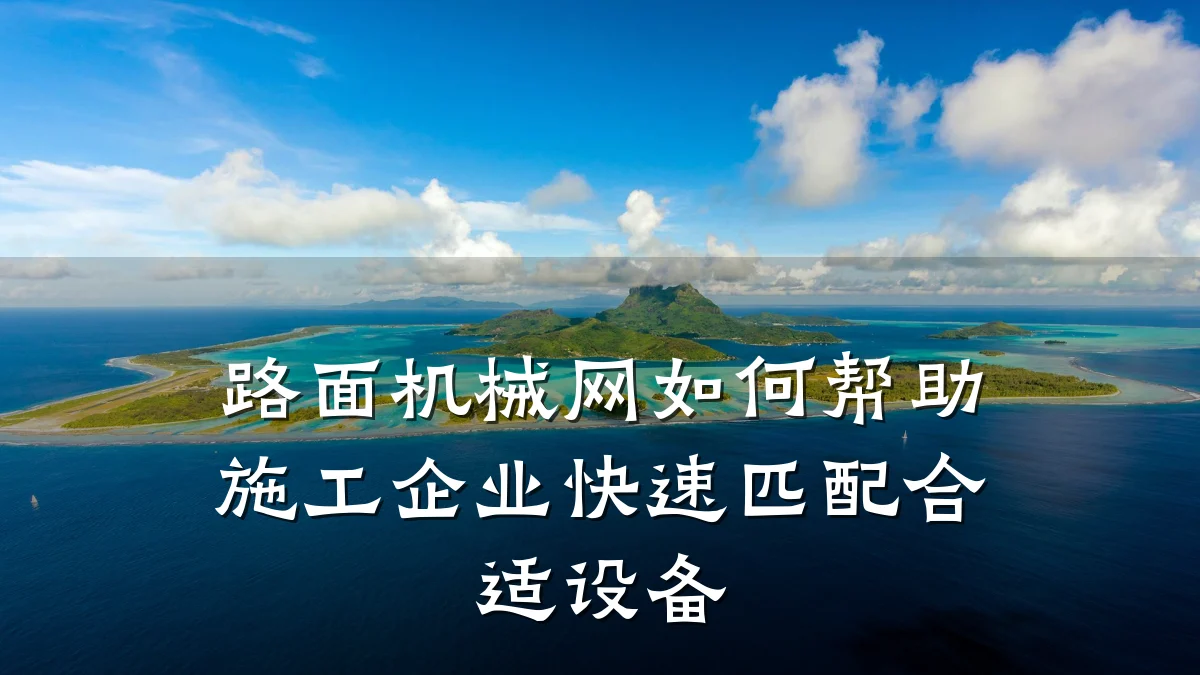 路面机械网如何帮助施工企业快速匹配合适设备