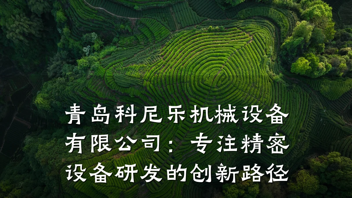 青岛科尼乐机械设备有限公司:专注精密设备研发的创新路径