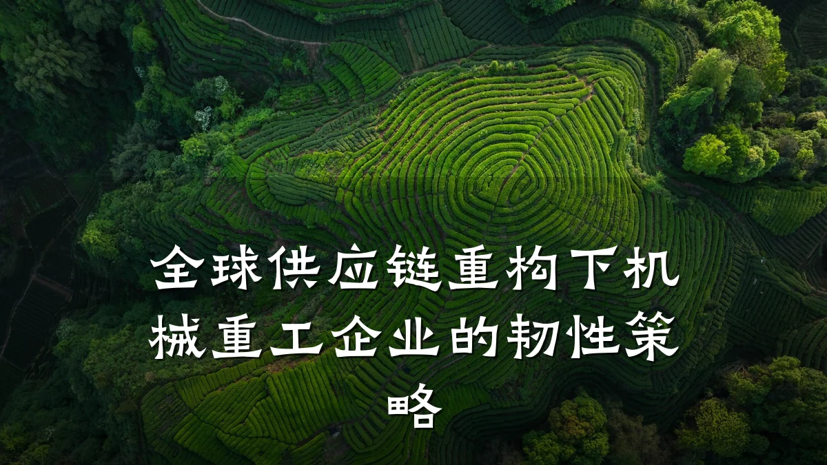 全球供应链重构下机械重工企业的韧性策略
