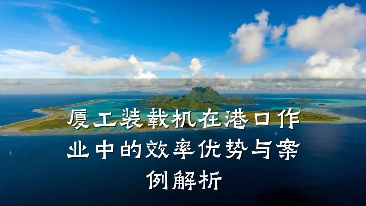 厦工装载机在港口作业中的效率优势与案例解析
