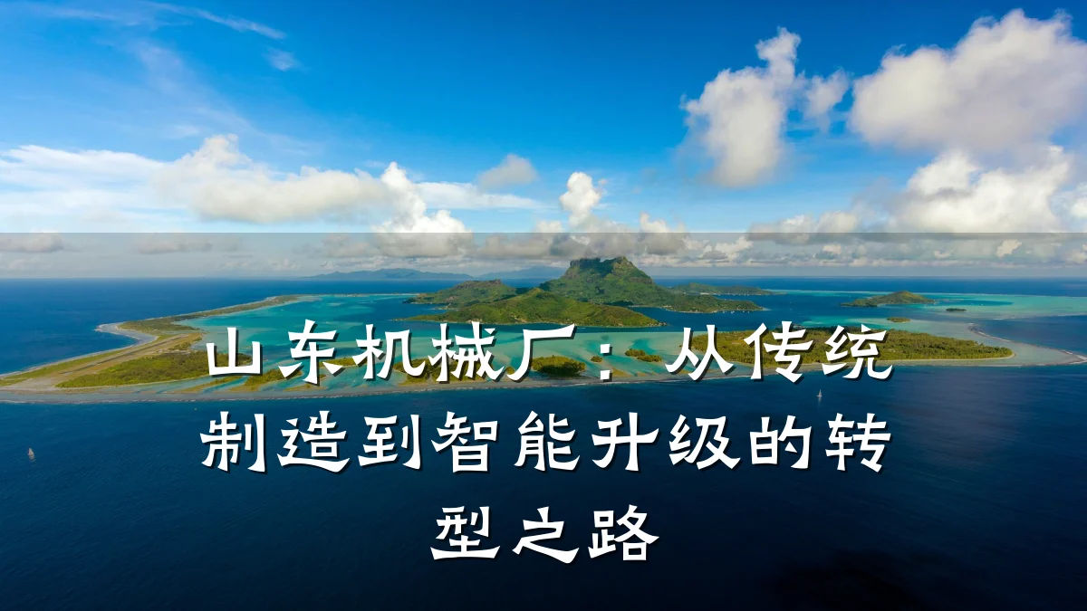 山东机械厂:从传统制造到智能升级的转型之路
