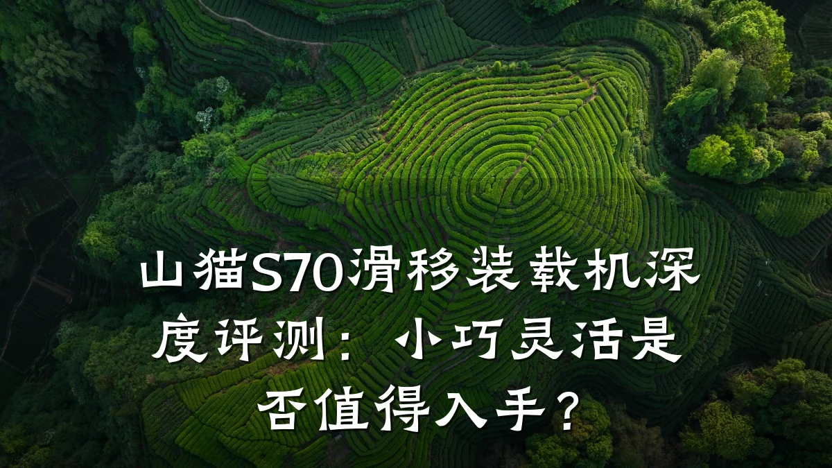 山猫S70滑移装载机深度评测:小巧灵活是否值得入手?