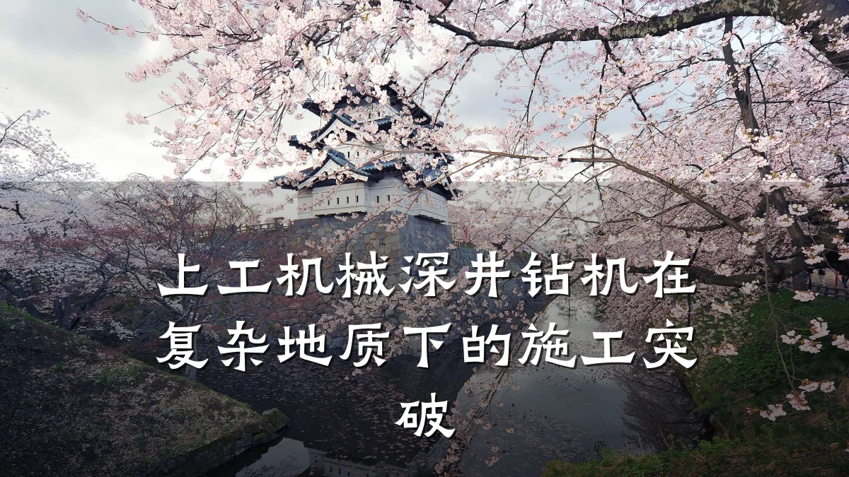 上工机械深井钻机在复杂地质下的施工突破