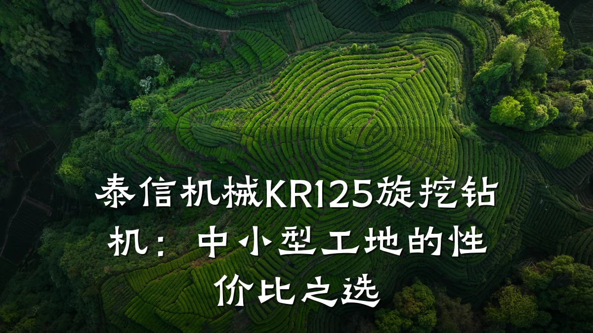 泰信机械KR125旋挖钻机:中小型工地的性价比之选