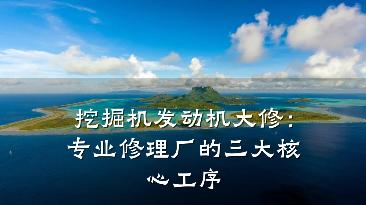 挖掘机发动机大修：专业修理厂的三大核心工序
