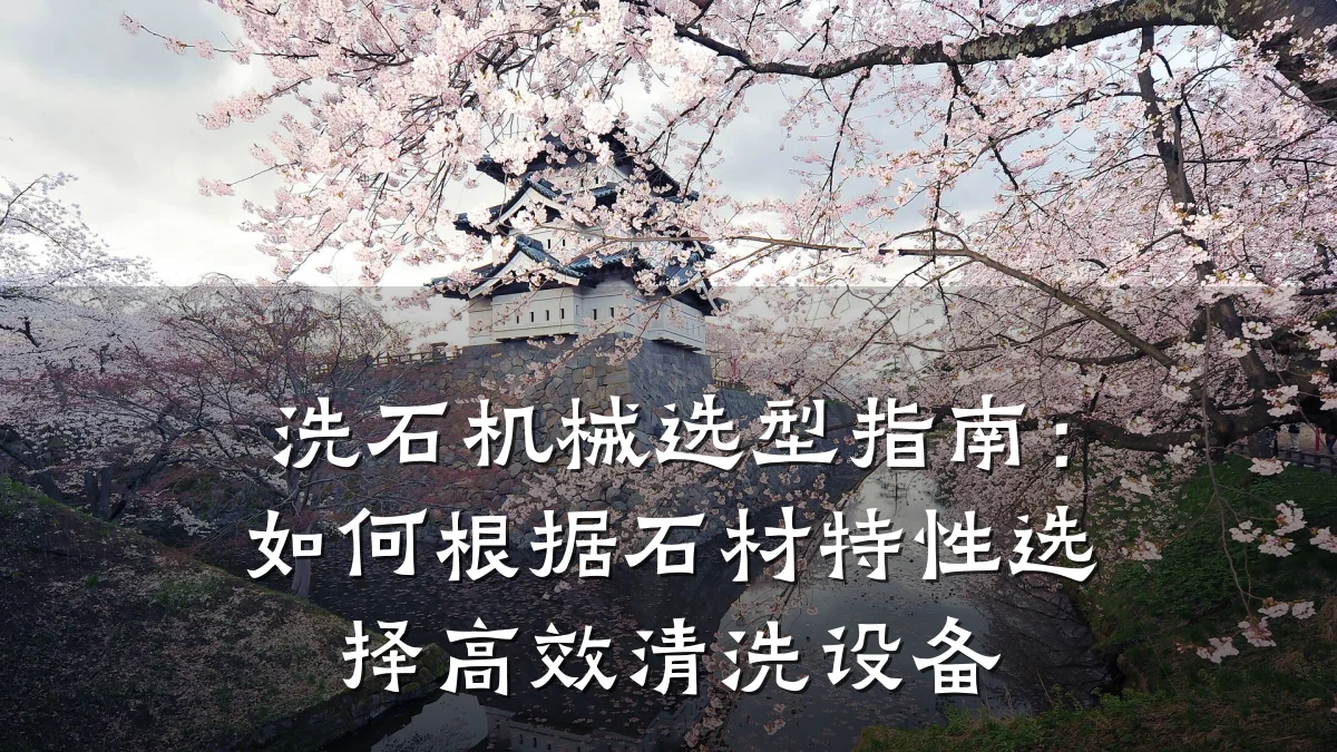 洗石机械选型指南:如何根据石材特性选择高效清洗设备