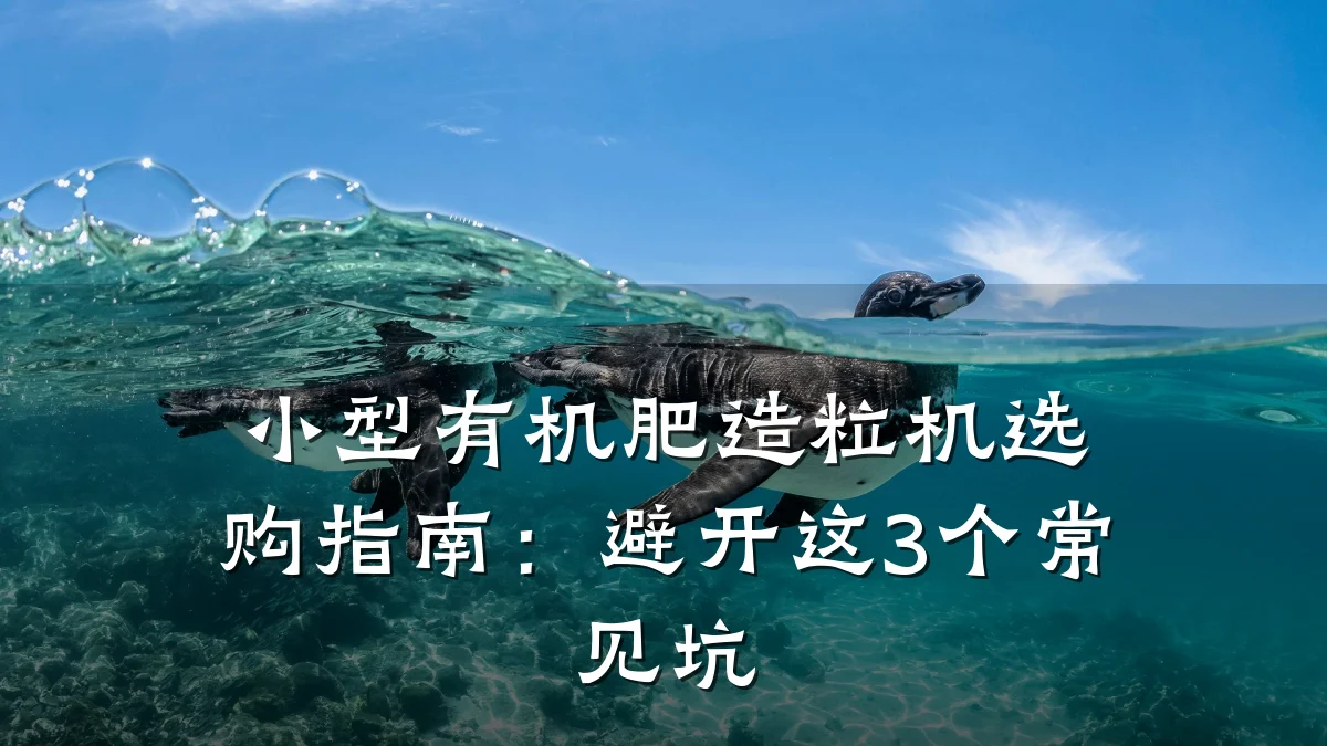 小型有机肥造粒机选购指南:避开这3个常见坑
