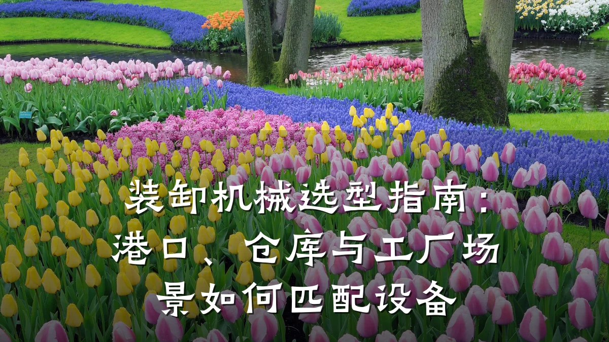 装卸机械选型指南：港口、仓库与工厂场景如何匹配设备