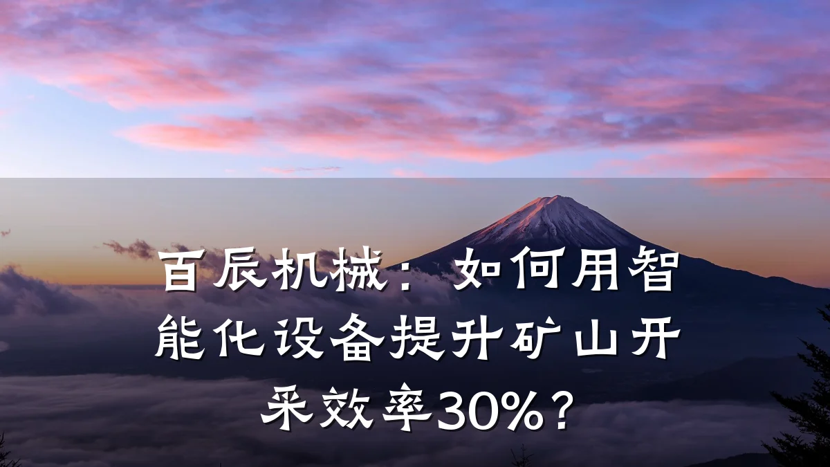 百辰机械：如何用智能化设备提升矿山开采效率30%？