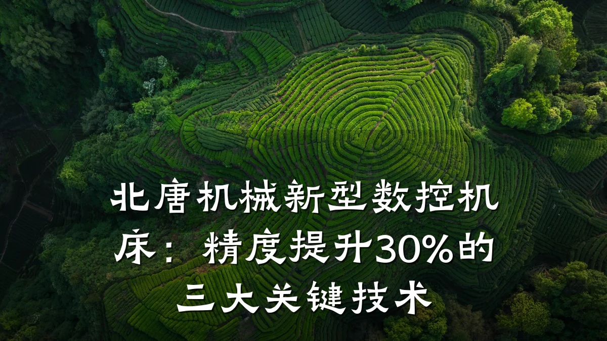 北唐机械新型数控机床：精度提升30%的三大关键技术