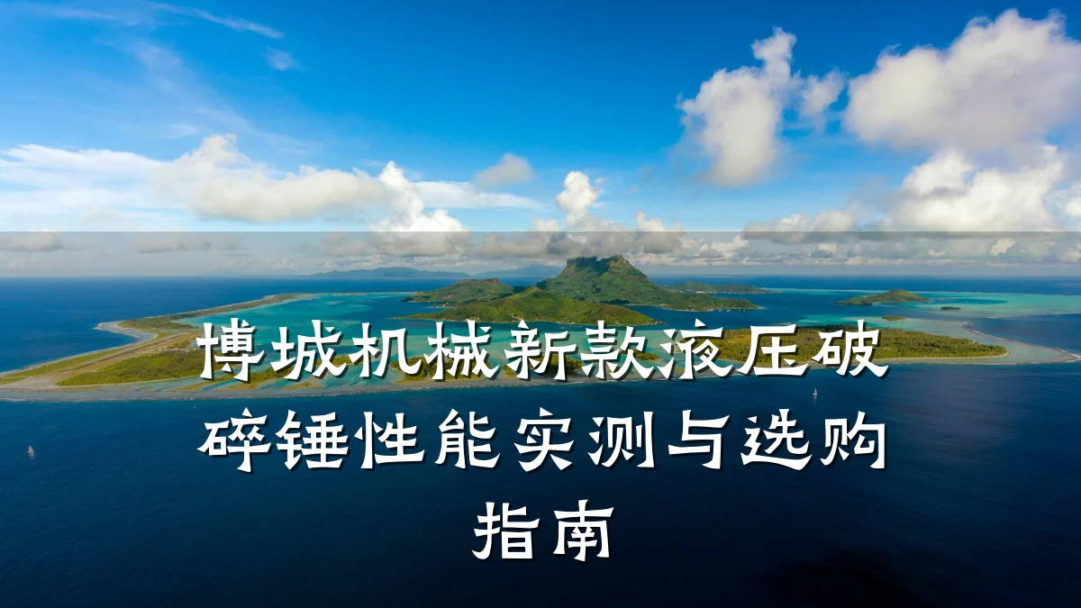 博城机械新款液压破碎锤性能实测与选购指南