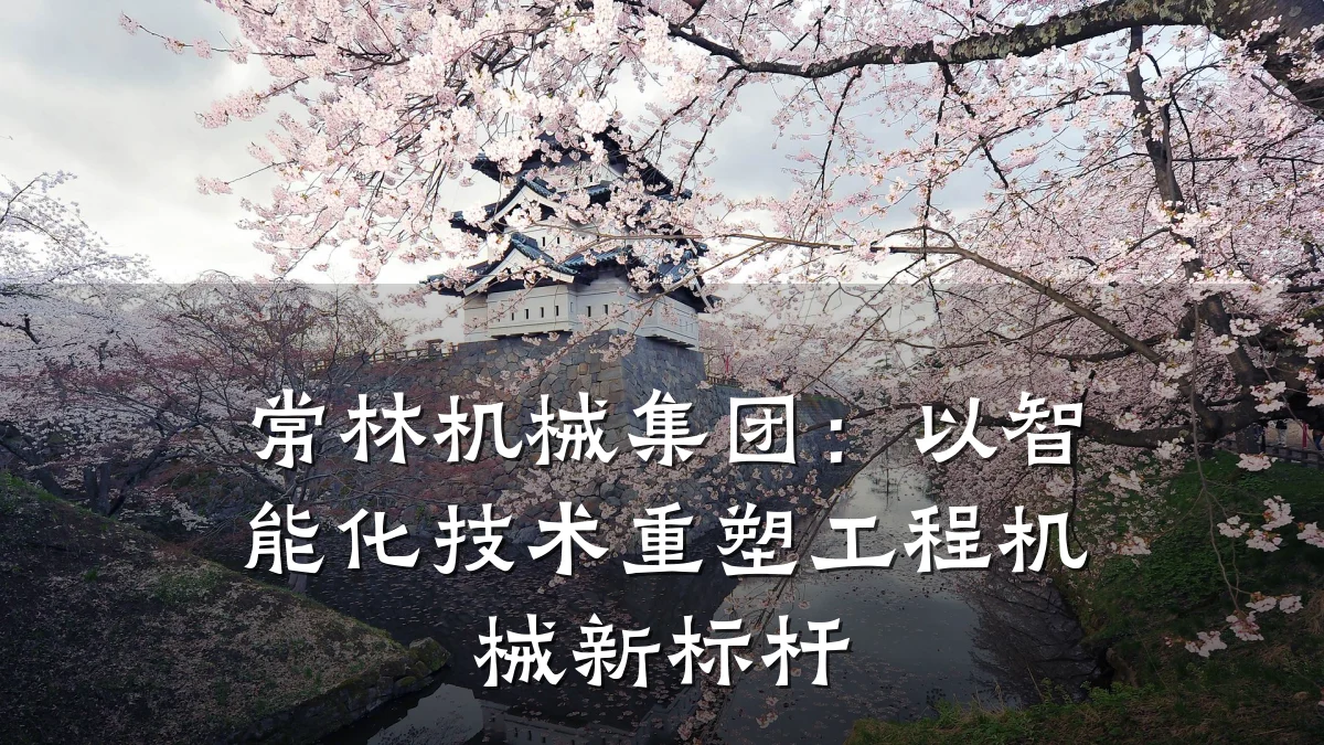 常林机械集团：以智能化技术重塑工程机械新标杆