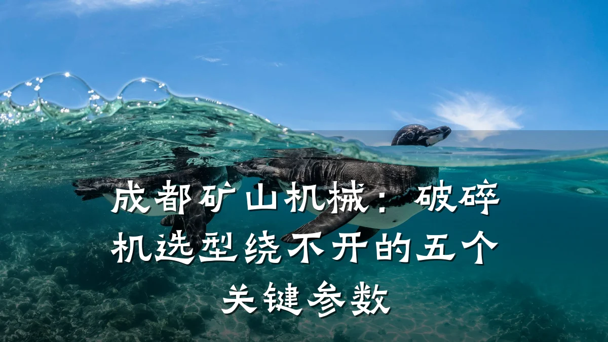 成都矿山机械：破碎机选型绕不开的五个关键参数
