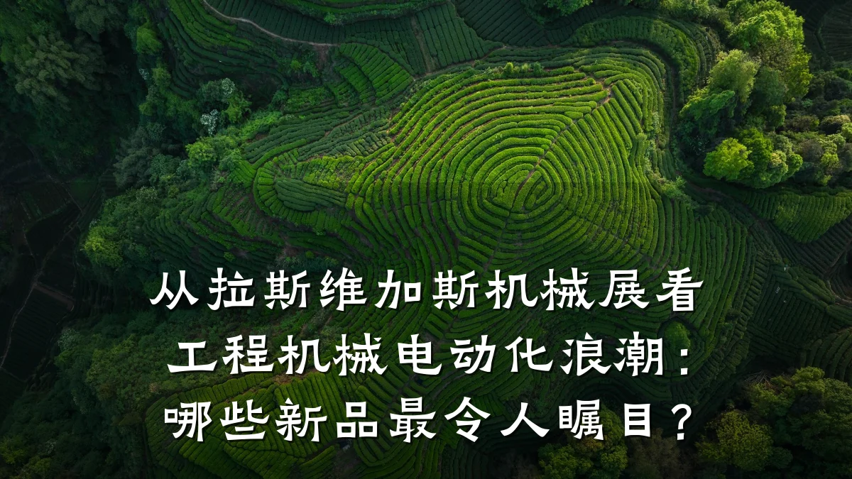 从拉斯维加斯机械展看工程机械电动化浪潮：哪些新品最令人瞩目？