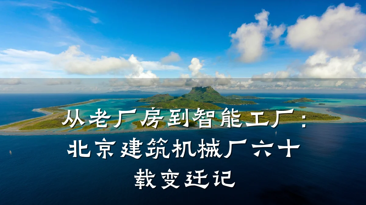 从老厂房到智能工厂：北京建筑机械厂六十载变迁记