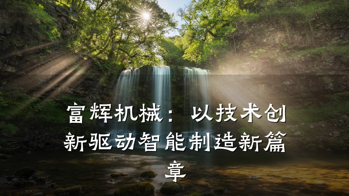 富辉机械：以技术创新驱动智能制造新篇章