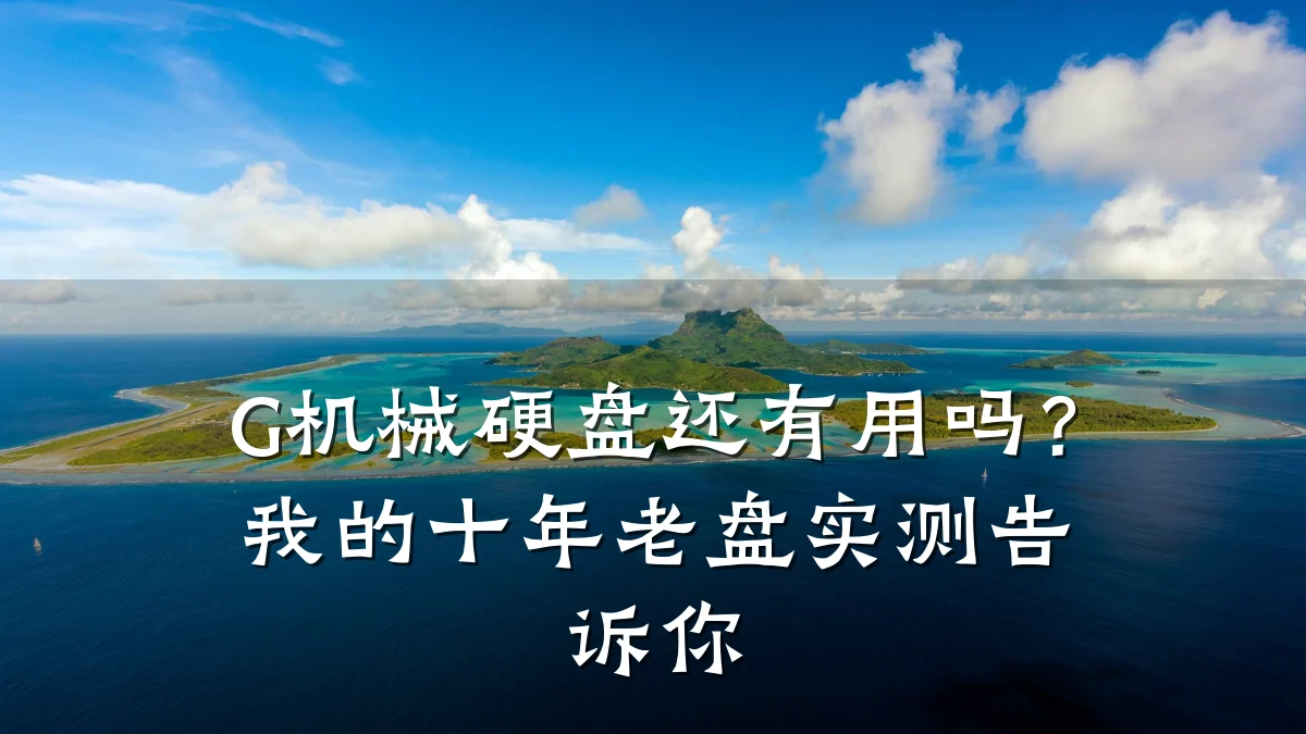 G机械硬盘还有用吗？我的十年老盘实测告诉你
