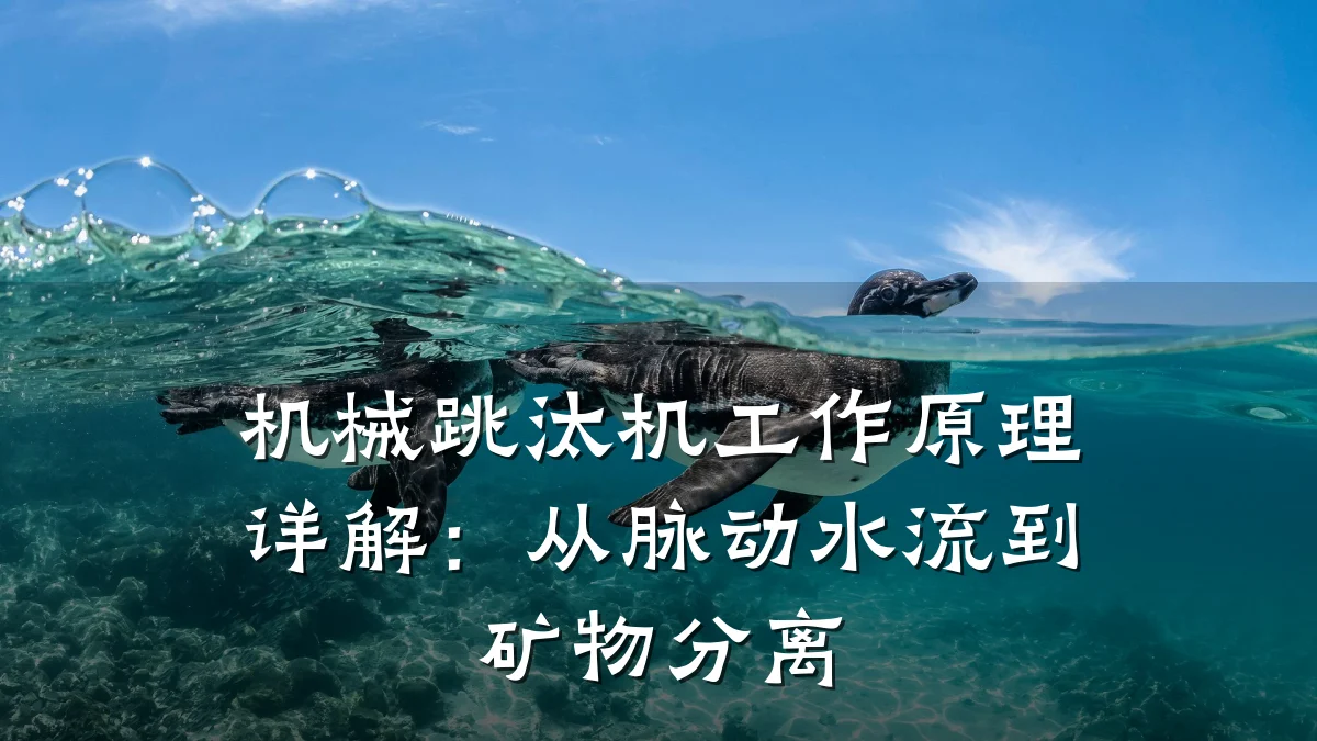 机械跳汰机工作原理详解：从脉动水流到矿物分离
