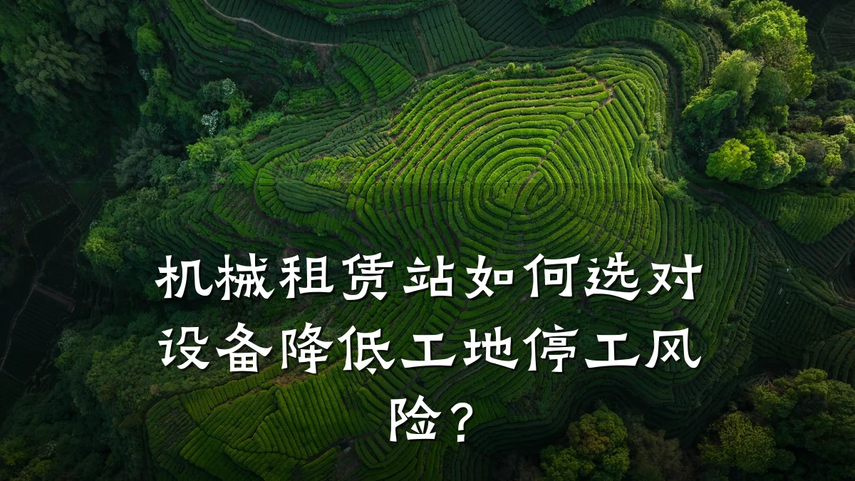 机械租赁站如何选对设备降低工地停工风险？