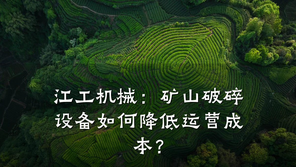 江工机械：矿山破碎设备如何降低运营成本？