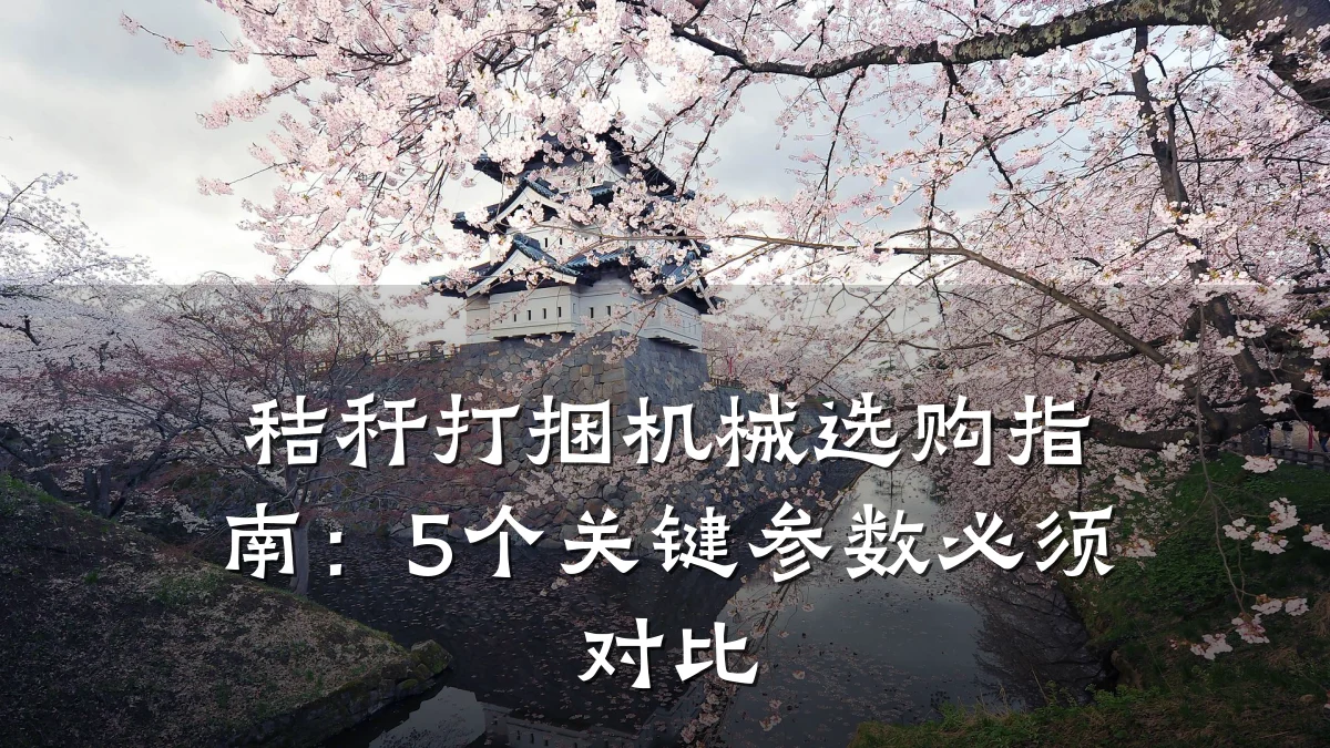秸秆打捆机械选购指南:5个关键参数必须对比