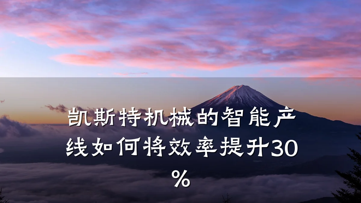 凯斯特机械的智能产线如何将效率提升30%