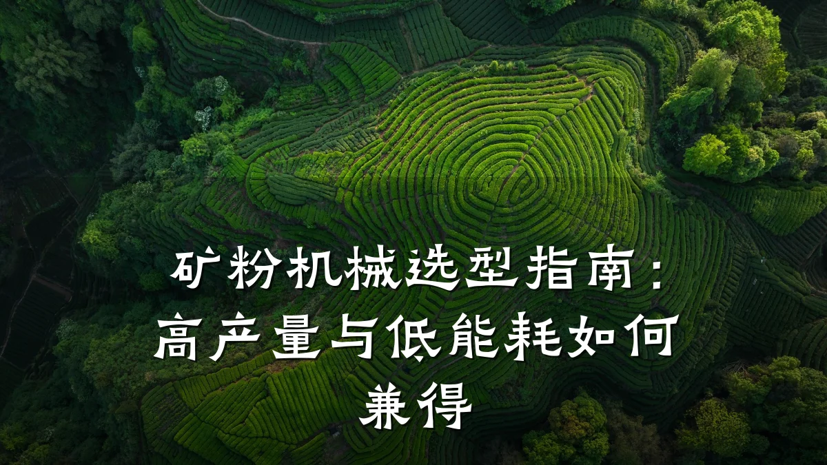 矿粉机械选型指南：高产量与低能耗如何兼得