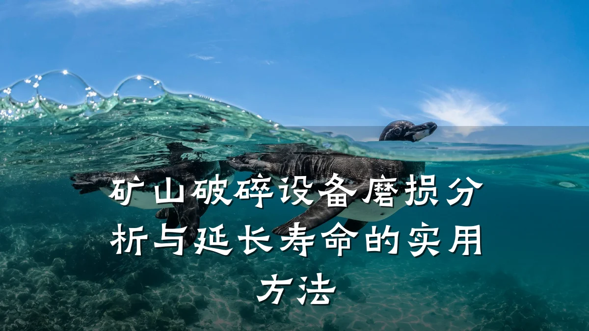 矿山破碎设备磨损分析与延长寿命的实用方法