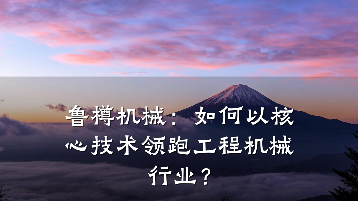鲁樽机械：如何以核心技术领跑工程机械行业？